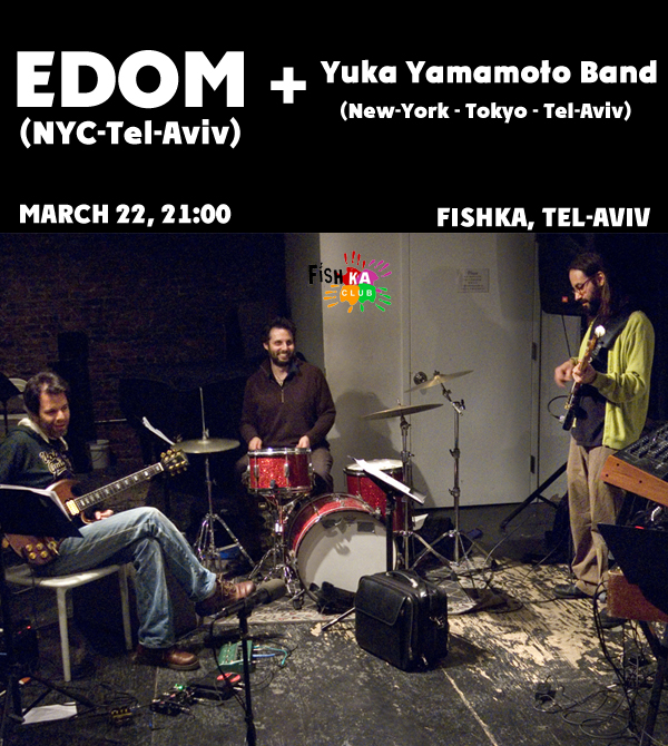 Edom (NYC - Tel-Aviv) and Yuka Yamamoto Band (Tokyo - New York - Tel-Aviv) concert